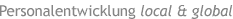 Personalentwicklung local & global